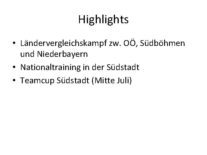 Highlights • Ländervergleichskampf zw. OÖ, Südböhmen und Niederbayern • Nationaltraining in der Südstadt •