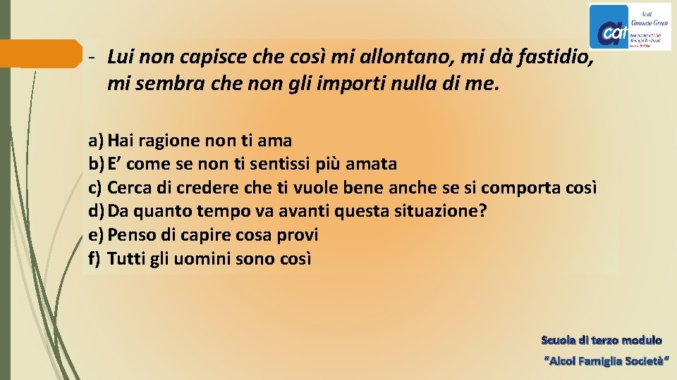 - Lui non capisce che così mi allontano, mi dà fastidio, mi sembra che