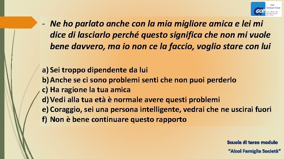 - Ne ho parlato anche con la migliore amica e lei mi dice di