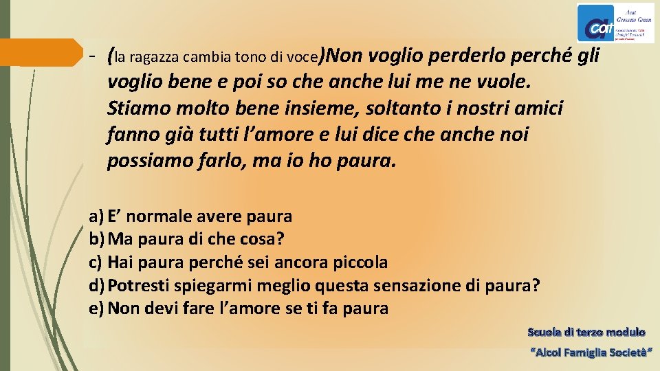 - (la ragazza cambia tono di voce)Non voglio perderlo perché gli voglio bene e