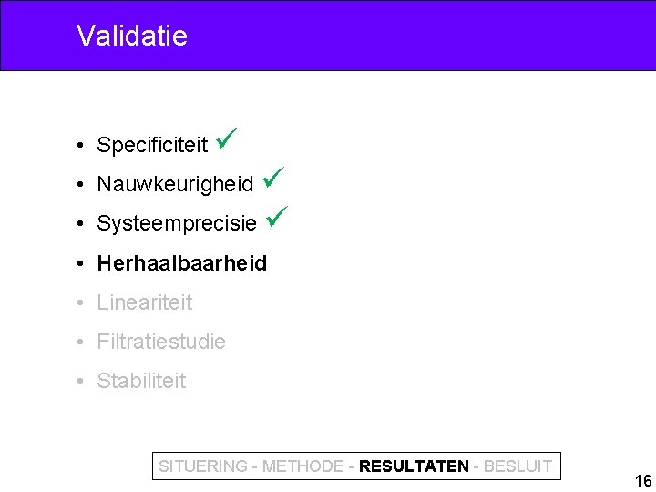 Validatie • Specificiteit • Nauwkeurigheid • Systeemprecisie • Herhaalbaarheid • Lineariteit • Filtratiestudie •