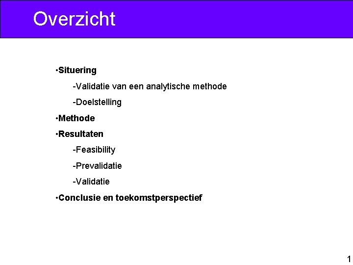 Overzicht • Situering -Validatie van een analytische methode -Doelstelling • Methode • Resultaten -Feasibility