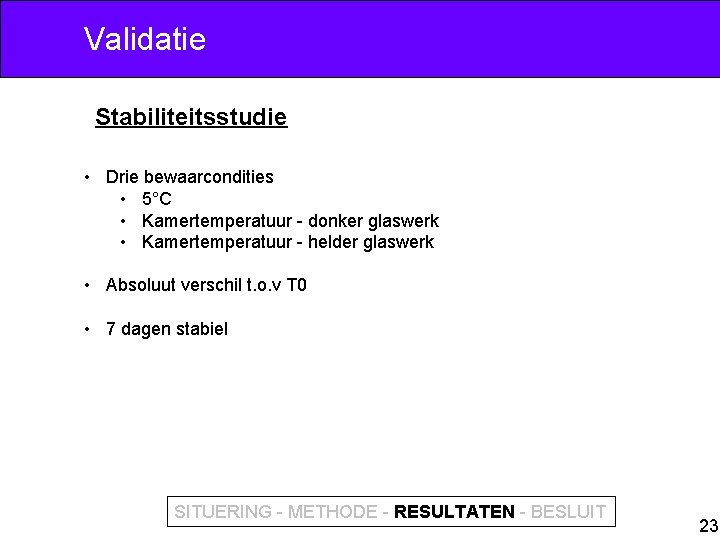 Validatie Stabiliteitsstudie • Drie bewaarcondities • 5°C • Kamertemperatuur - donker glaswerk • Kamertemperatuur