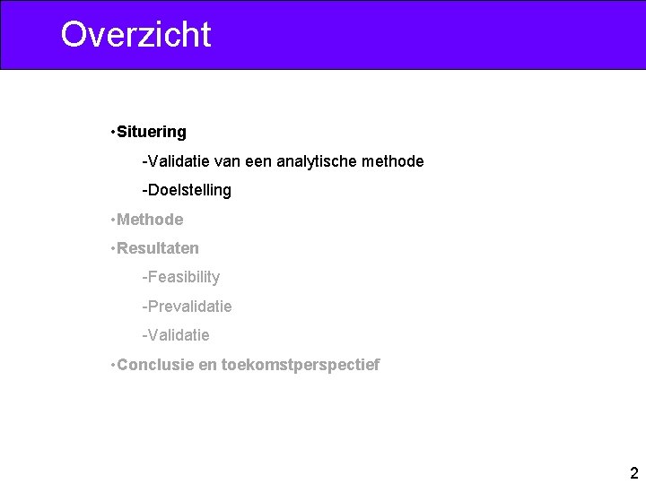 Overzicht • Situering -Validatie van een analytische methode -Doelstelling • Methode • Resultaten -Feasibility