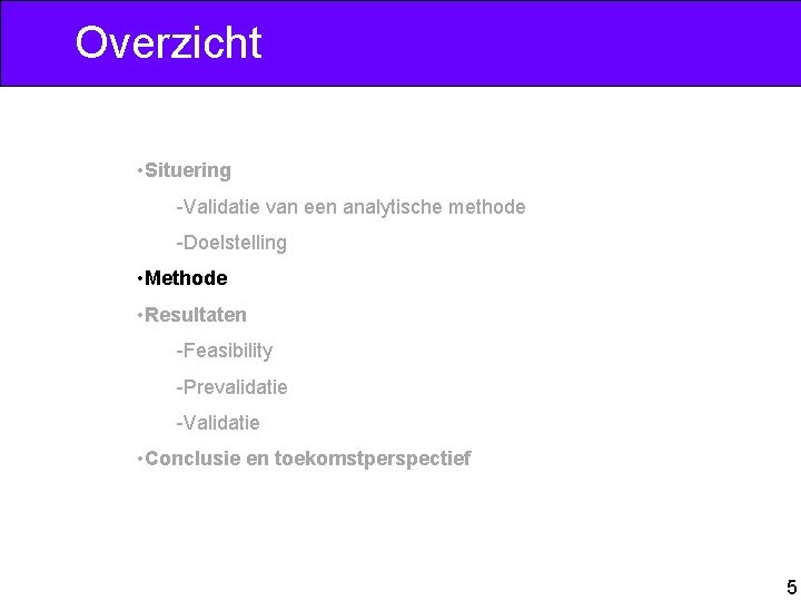 Overzicht • Situering -Validatie van een analytische methode -Doelstelling • Methode • Resultaten -Feasibility