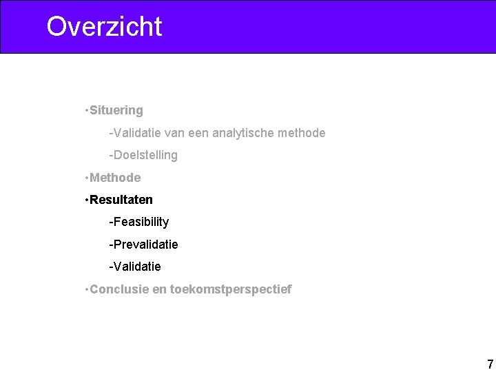 Overzicht • Situering -Validatie van een analytische methode -Doelstelling • Methode • Resultaten -Feasibility