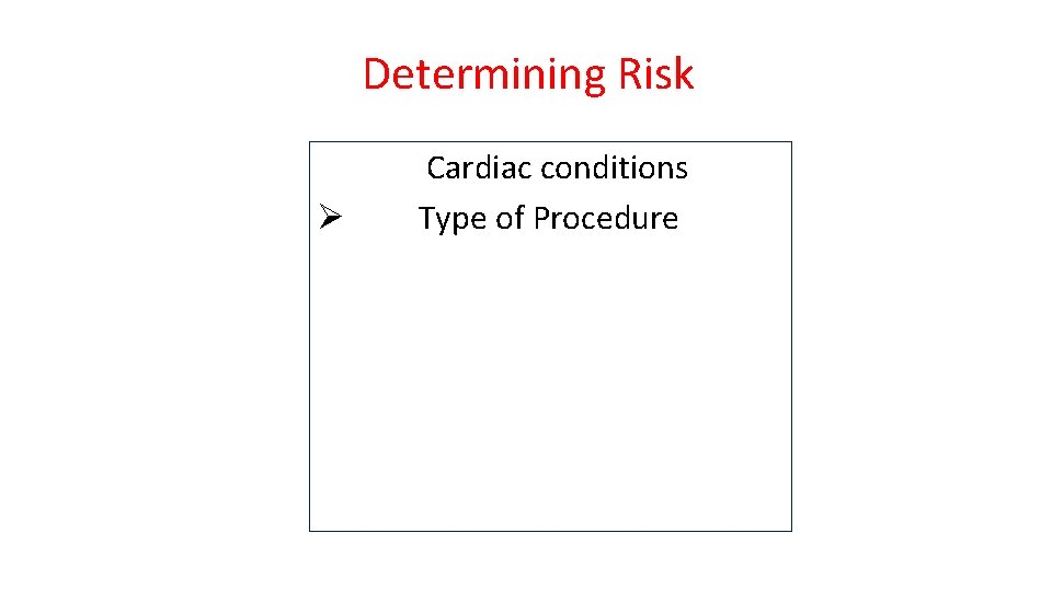 Determining Risk Ø Ø Cardiac conditions Type of Procedure 