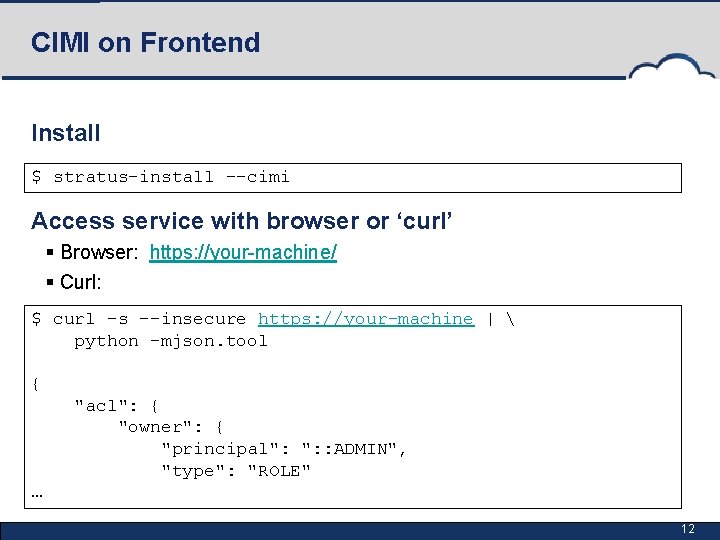 CIMI on Frontend Install $ stratus-install --cimi Access service with browser or ‘curl’ §