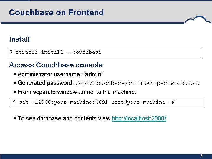 Couchbase on Frontend Install $ stratus-install --couchbase Access Couchbase console § Administrator username: “admin”