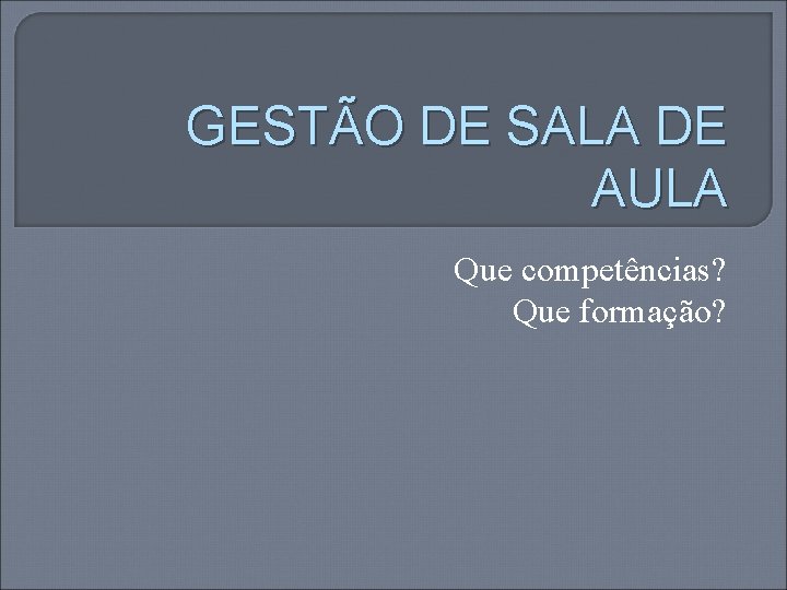 GESTÃO DE SALA DE AULA Que competências? Que formação? 