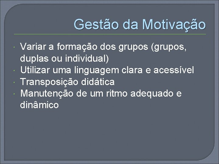 Gestão da Motivação Variar a formação dos grupos (grupos, duplas ou individual) Utilizar uma