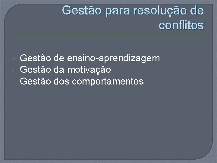 Gestão para resolução de conflitos Gestão de ensino-aprendizagem Gestão da motivação Gestão dos comportamentos