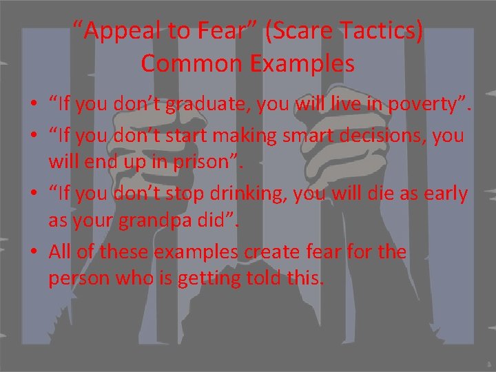 “Appeal to Fear” (Scare Tactics) Common Examples • “If you don’t graduate, you will