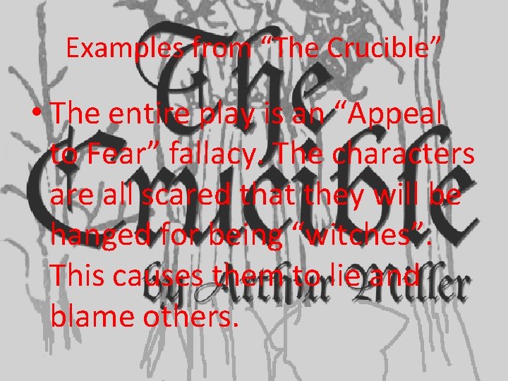 Examples from “The Crucible” • The entire play is an “Appeal to Fear” fallacy.