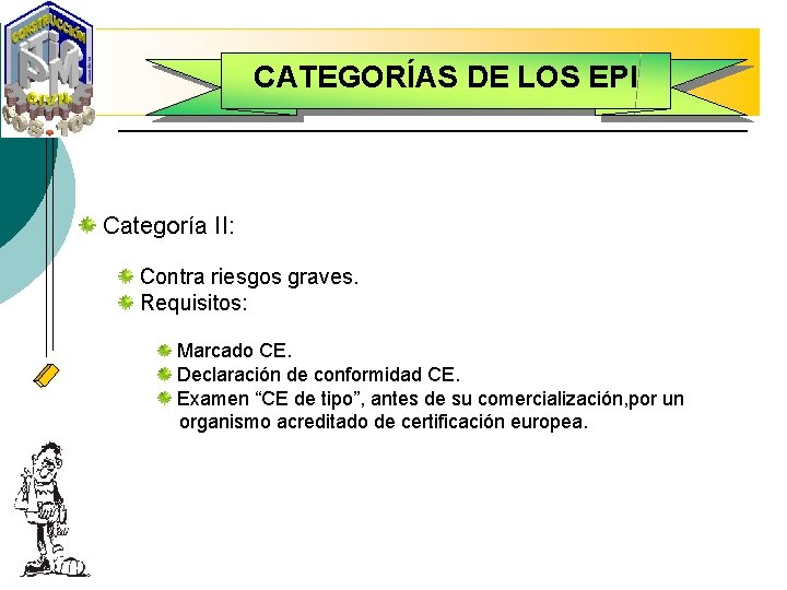 CATEGORÍAS DE LOS EPI Categoría II: Contra riesgos graves. Requisitos: Marcado CE. Declaración de