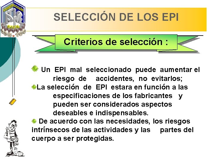 SELECCIÓN DE LOS EPI Criterios de selección : Un EPI mal seleccionado puede aumentar