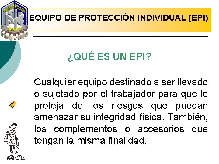 EQUIPO DE PROTECCIÓN INDIVIDUAL (EPI) ¿QUÉ ES UN EPI? Cualquier equipo destinado a ser