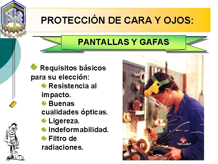 PROTECCIÓN DE CARA Y OJOS: PANTALLAS Y GAFAS Requisitos básicos para su elección: Resistencia