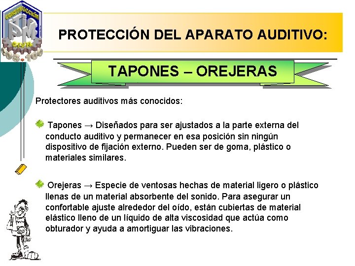 PROTECCIÓN DEL APARATO AUDITIVO: TAPONES – OREJERAS Protectores auditivos más conocidos: Tapones → Diseñados