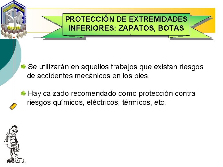 PROTECCIÓN DE EXTREMIDADES INFERIORES: ZAPATOS, BOTAS Se utilizarán en aquellos trabajos que existan riesgos