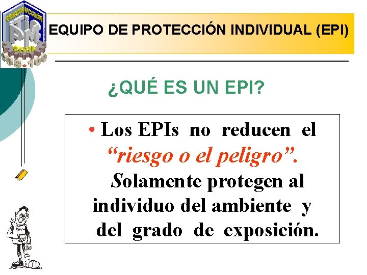 EQUIPO DE PROTECCIÓN INDIVIDUAL (EPI) ¿QUÉ ES UN EPI? • Los EPIs no reducen