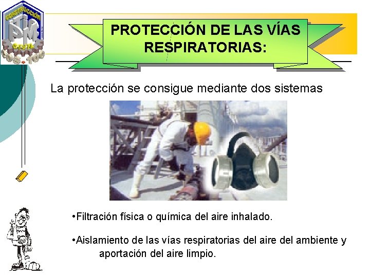 PROTECCIÓN DE LAS VÍAS RESPIRATORIAS: La protección se consigue mediante dos sistemas • Filtración