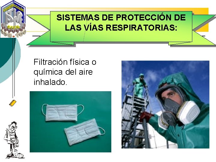 SISTEMAS DE PROTECCIÓN DE LAS VÍAS RESPIRATORIAS: Filtración física o química del aire inhalado.