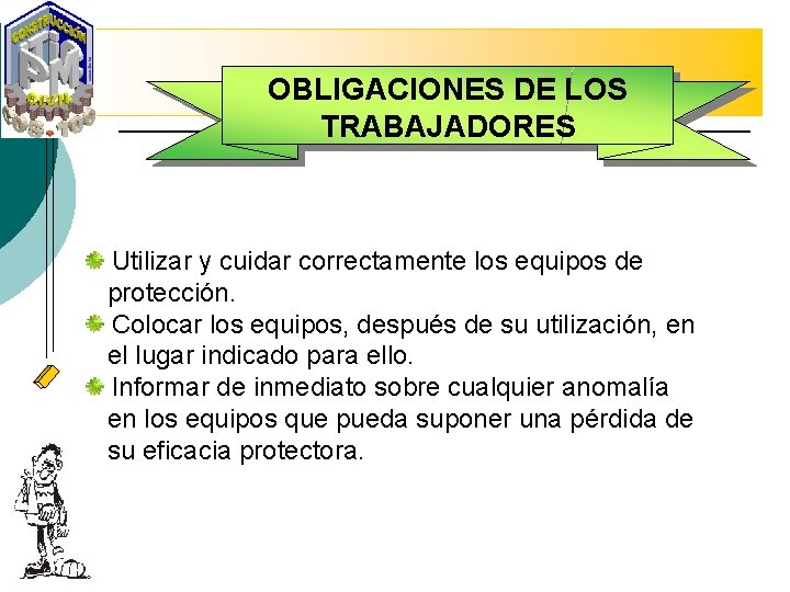 OBLIGACIONES DE LOS TRABAJADORES Utilizar y cuidar correctamente los equipos de protección. Colocar los