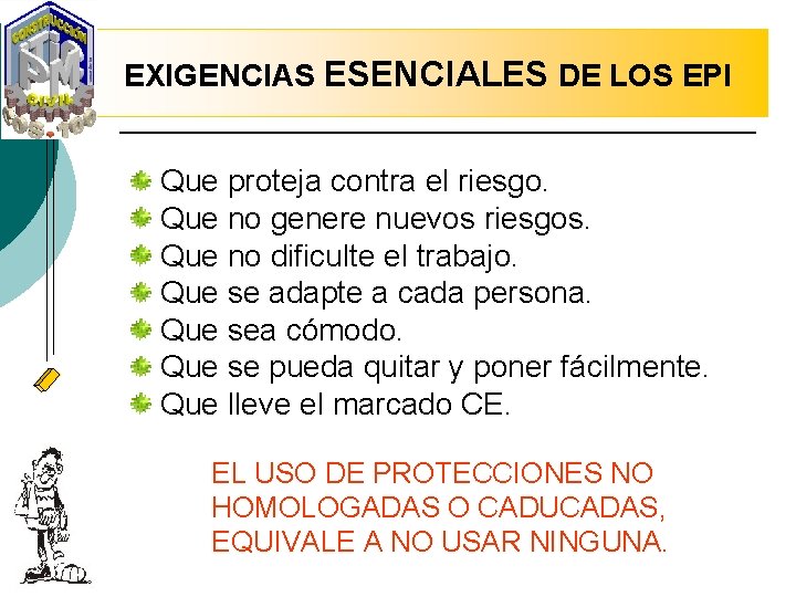 EXIGENCIAS ESENCIALES DE LOS EPI Que proteja contra el riesgo. Que no genere nuevos