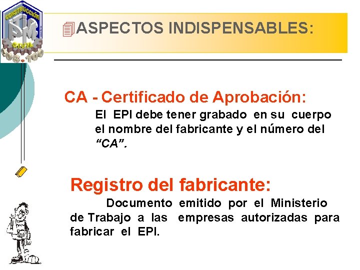 4 ASPECTOS INDISPENSABLES: CA - Certificado de Aprobación: El EPI debe tener grabado en