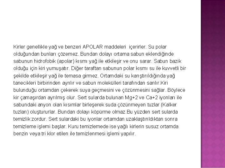 Kirler genellikle yağ ve benzeri APOLAR maddeleri içerirler. Su polar olduğundan bunları çözemez. Bundan