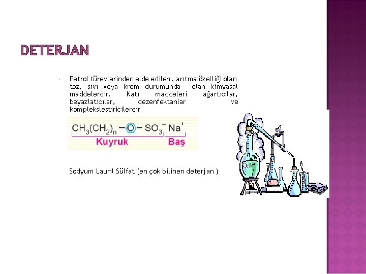 DETERJAN Petrol türevlerinden elde edilen , arıtma özelliği olan toz, sıvı veya krem durumunda