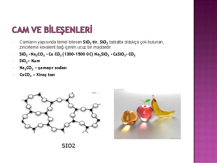 CAM VE BİLEŞENLERİ Camların yapısında temel bilesen Si. O 2 tir. Si. O 2