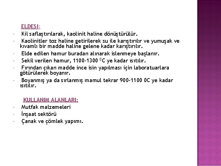ELDESI: Kil saflaştırılarak, kaolinit haline dönüştürülür. Kaolinitler toz haline getirilerek su ile karıştırılır ELDESI: Kil saflaştırılarak, kaolinit haline dönüştürülür. Kaolinitler toz haline getirilerek su ile karıştırılır