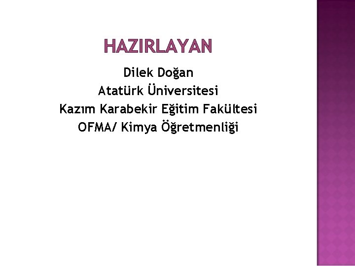 HAZIRLAYAN Dilek Doğan Atatürk Üniversitesi Kazım Karabekir Eğitim Fakültesi OFMA/ Kimya Öğretmenliği 