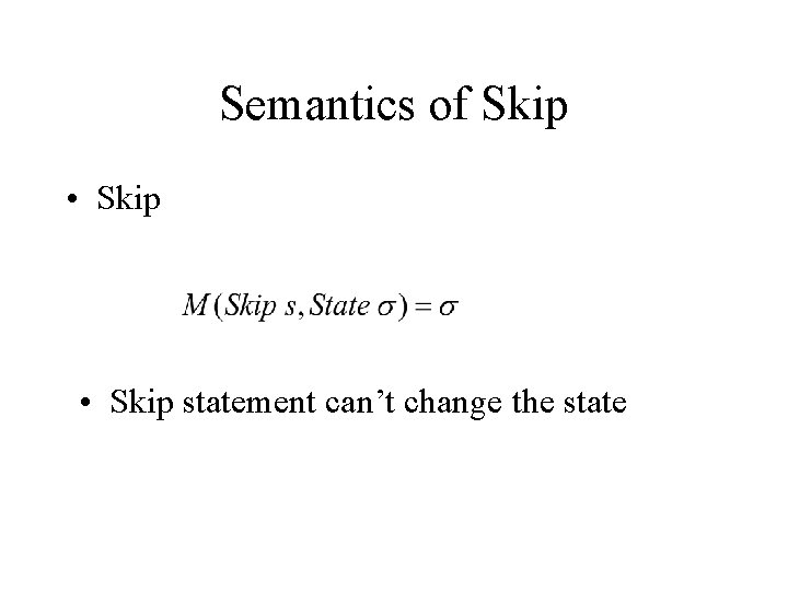 Semantics of Skip • Skip statement can’t change the state 