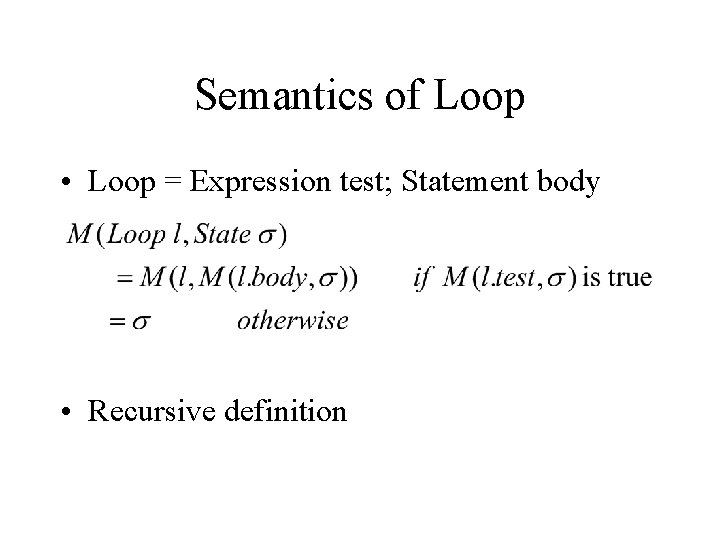Semantics of Loop • Loop = Expression test; Statement body • Recursive definition 