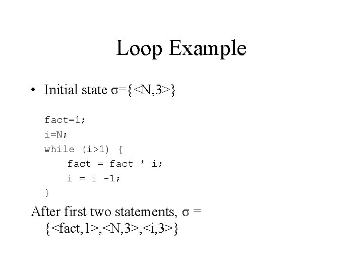 Loop Example • Initial state σ={<N, 3>} fact=1; i=N; while (i>1) { fact =