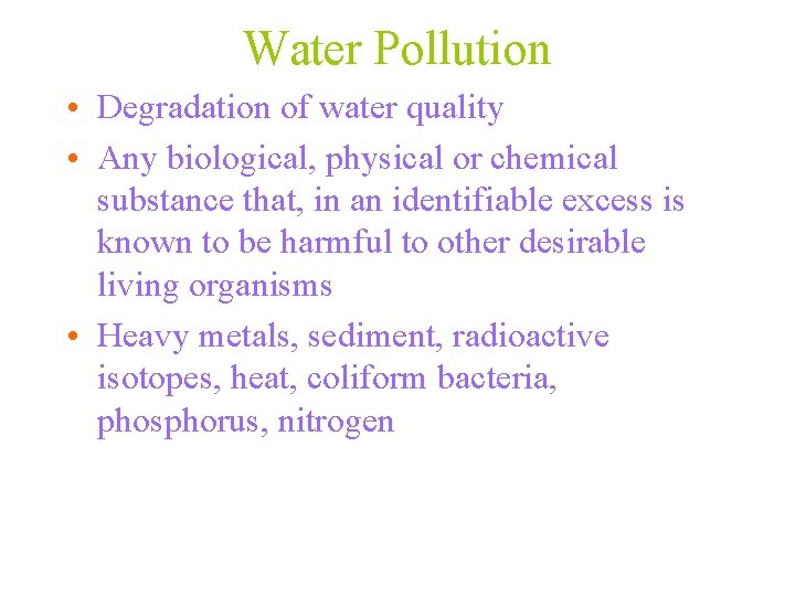 Water Pollution • Degradation of water quality • Any biological, physical or chemical substance