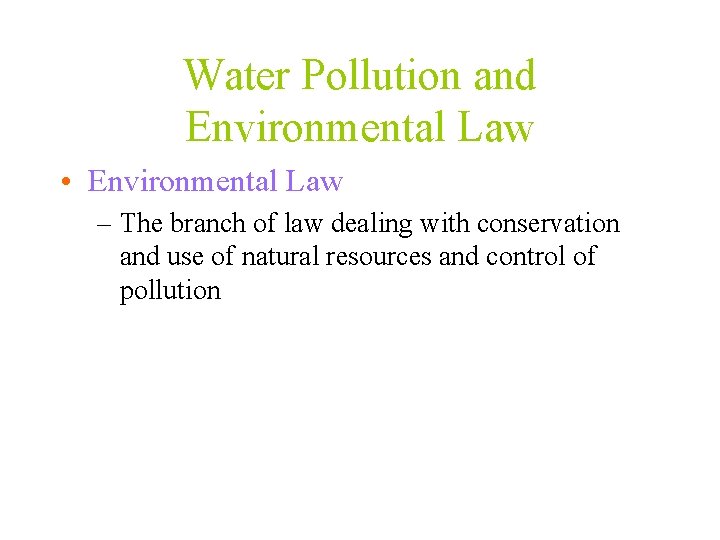 Water Pollution and Environmental Law • Environmental Law – The branch of law dealing