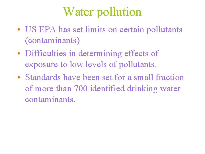 Water pollution • US EPA has set limits on certain pollutants (contaminants) • Difficulties