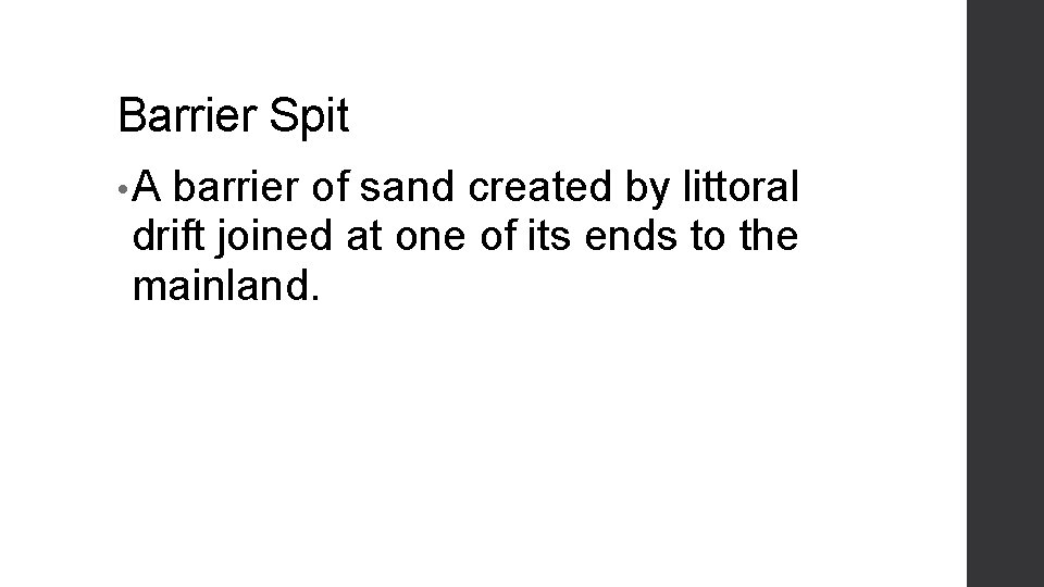 Barrier Spit • A barrier of sand created by littoral drift joined at one