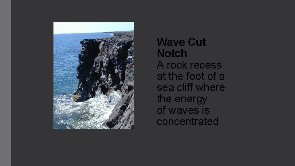 Wave Cut Notch A rock recess at the foot of a sea cliff where