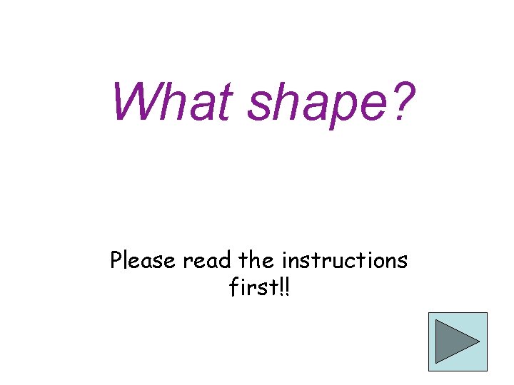 What shape Please read the instructions first How