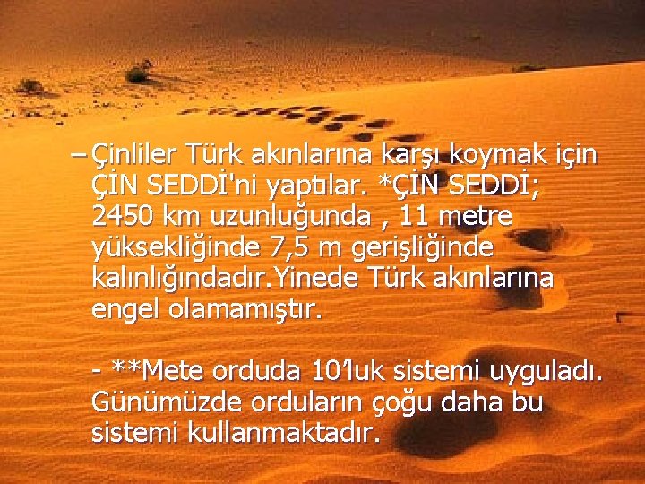 – Çinliler Türk akınlarına karşı koymak için ÇİN SEDDİ'ni yaptılar. *ÇİN SEDDİ; 2450 km