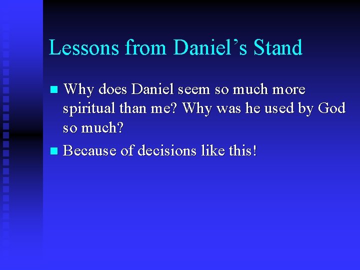 Lessons from Daniel’s Stand Why does Daniel seem so much more spiritual than me?