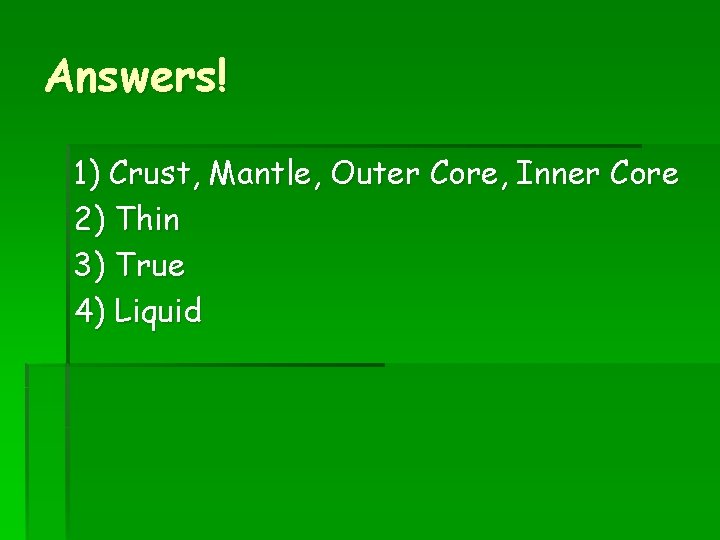 Answers! 1) Crust, Mantle, Outer Core, Inner Core 2) Thin 3) True 4) Liquid