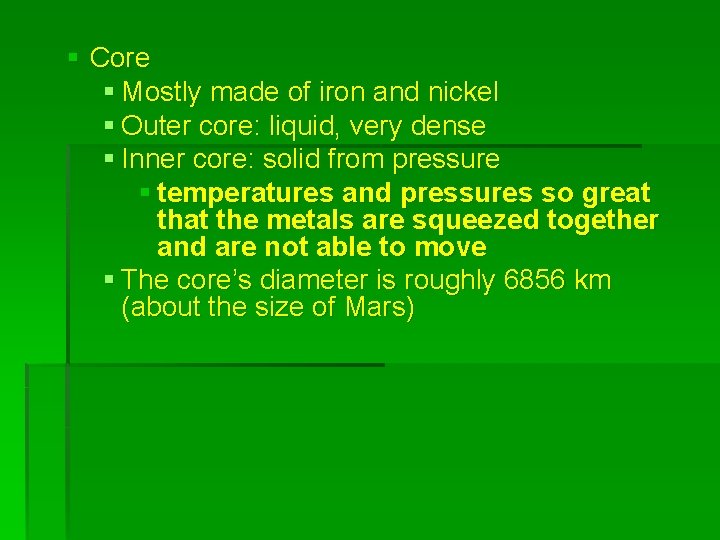 § Core § Mostly made of iron and nickel § Outer core: liquid, very