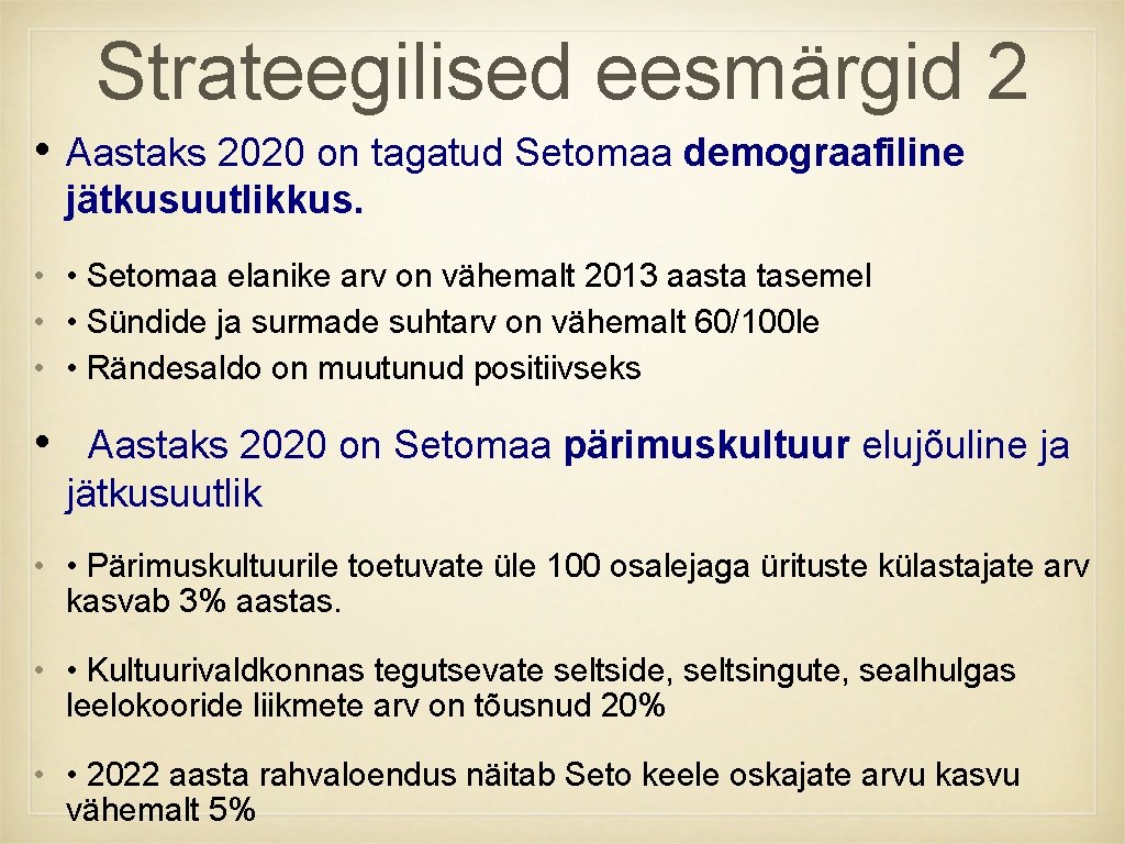 Strateegilised eesmärgid 2 • Aastaks 2020 on tagatud Setomaa demograafiline jätkusuutlikkus. • • Setomaa