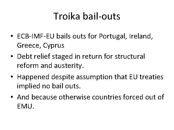 Troika bail-outs • ECB-IMF-EU bails outs for Portugal, Ireland, Greece, Cyprus • Debt relief Troika bail-outs • ECB-IMF-EU bails outs for Portugal, Ireland, Greece, Cyprus • Debt relief